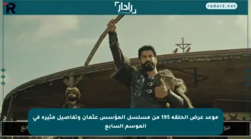 موعد عرض الحلقة 195 من مسلسل المؤسس عثمان وتفاصيل مثيرة في الموسم السابع